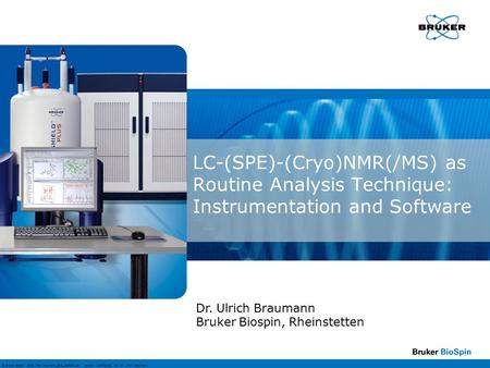 © Bruker BioSpin 2008; File: braumann_jena_080828.ppt; Version: 2008-08-28; By: Dr. Ulrich Braumann LC-(SPE)-(Cryo)NMR(/MS) as Routine Analysis Technique: