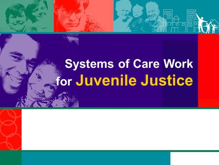 Systems of Care Work for Juvenile Justice. Overview This customizable PowerPoint presentation was designed for use by States, communities, territories,