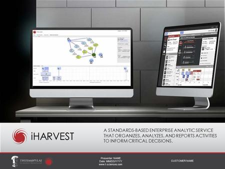 Presenter: NAME Date: MM/DD/YYYY www.t-sciences.com CUSTOMER NAME iHARVEST A STANDARDS-BASED ENTERPRISE ANALYTIC SERVICE THAT ORGANIZES, ANALYZES, AND.