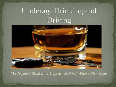 “An Impaired Mind is an Unprepared Mind”-Duane Alan Hahn.