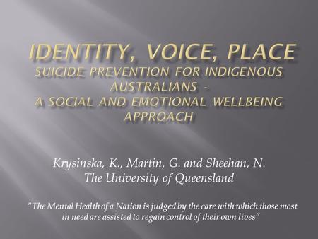 Krysinska, K., Martin, G. and Sheehan, N. The University of Queensland “The Mental Health of a Nation is judged by the care with which those most in need.