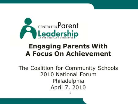 1 Engaging Parents With A Focus On Achievement The Coalition for Community Schools 2010 National Forum Philadelphia April 7, 2010.