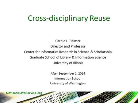 NationalDataService.org Cross-disciplinary Reuse Carole L. Palmer Director and Professor Center for Informatics Research in Science & Scholarship Graduate.