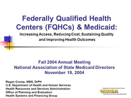 Federally Qualified Health Centers (FQHCs) & Medicaid: Increasing Access, Reducing Cost, Sustaining Quality and Improving Health Outcomes Regan Crump,