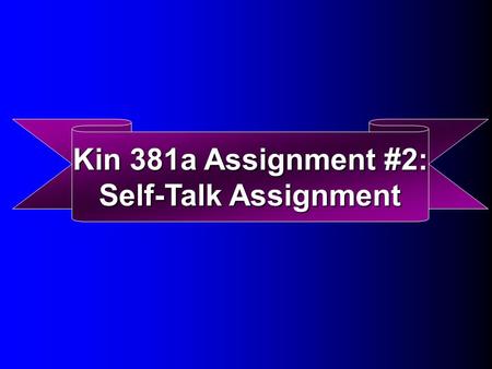 Kin 381a Assignment #2: Self-Talk Assignment. Purpose Examined relationship b/w three dimensions of ST (valence, direction and frequency) and effort,