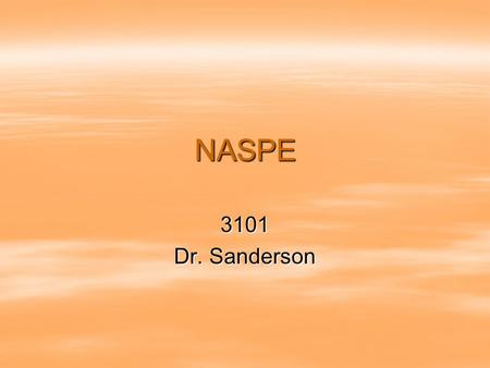 NASPE 3101 Dr. Sanderson. How NASPE came about  Pres. George H. W. Bush 1989 –Est. National Education Goals Panel –All students should be able to reach.