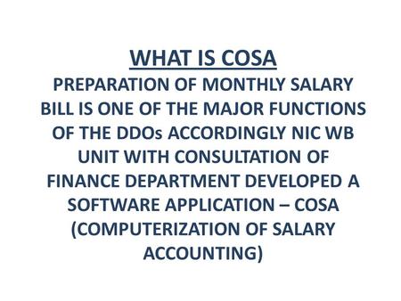 WHAT IS COSA PREPARATION OF MONTHLY SALARY BILL IS ONE OF THE MAJOR FUNCTIONS OF THE DDOs ACCORDINGLY NIC WB UNIT WITH CONSULTATION OF FINANCE DEPARTMENT.