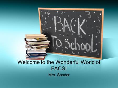 Welcome to the Wonderful World of FACS! Mrs. Sander.