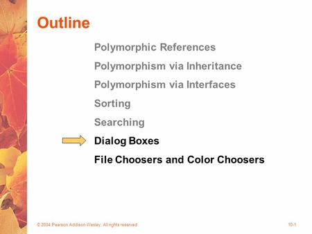 © 2004 Pearson Addison-Wesley. All rights reserved10-1 Outline Polymorphic References Polymorphism via Inheritance Polymorphism via Interfaces Sorting.