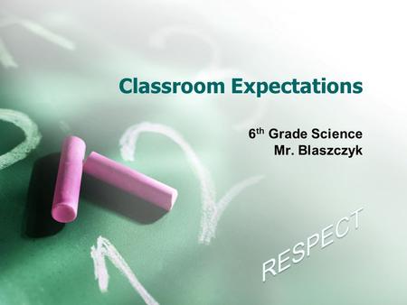 Classroom Expectations 6 th Grade Science Mr. Blaszczyk.