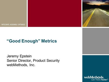 “Good Enough” Metrics Jeremy Epstein Senior Director, Product Security webMethods, Inc.