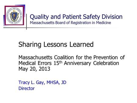 Quality and Patient Safety Division Massachusetts Board of Registration in Medicine Sharing Lessons Learned Massachusetts Coalition for the Prevention.