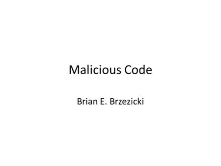 Malicious Code Brian E. Brzezicki. Malicious Code (from Chapter 13 and 11)