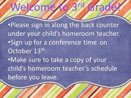 Please sign in along the back counter under your child’s homeroom teacher. Sign up for a conference time on October 13 th. Make sure to take a copy of.