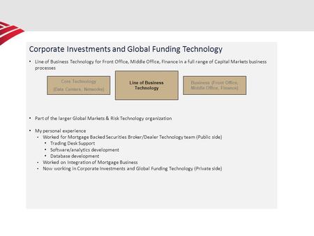 Corporate Investments and Global Funding Technology Line of Business Technology for Front Office, Middle Office, Finance in a full range of Capital Markets.