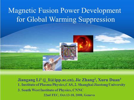 Magnetic Fusion Power Development for Global Warming Suppression Jiangang Li 1 Jie Zhang 2, Xuru Duan 3 1. Institute of Plasma Physics,CAS,