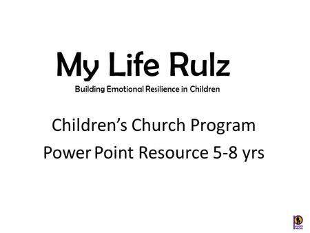 Children’s Church Program Power Point Resource 5-8 yrs My Life Rulz Building Emotional Resilience in Children.