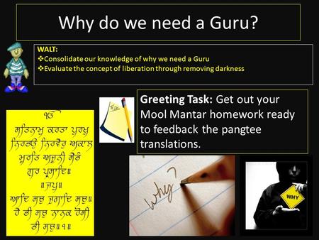 Why do we need a Guru? WALT:  Consolidate our knowledge of why we need a Guru  Evaluate the concept of liberation through removing darkness Greeting.