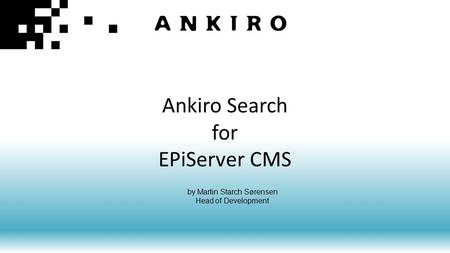 Ankiro Search for EPiServer CMS by Martin Starch Sørensen Head of Development.