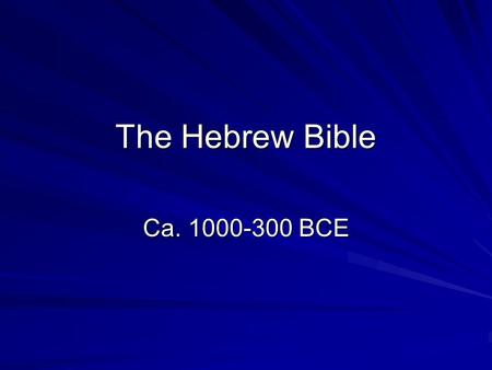 The Hebrew Bible Ca. 1000-300 BCE.