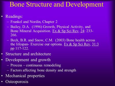 Bone Structure and Development Readings: –Frankel and Nordin, Chapter 2 –Bailey, D.A. (1996) Growth, Physical Activity, and Bone Mineral Acquisition. Ex.