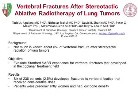 Vertebral Fractures After Stereotactic Ablative Radiotherapy of Lung Tumors Todd A. Aguilera MD PhD 1, Nicholas Trakul MD PhD 2, David B. Shultz MD PhD.