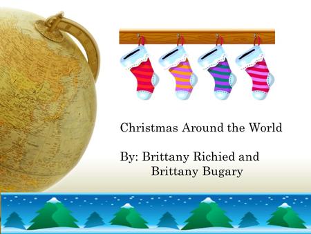 Christmas Around the World By: Brittany Richied and Brittany Bugary