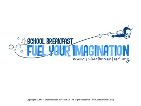 Copyright © 2007 School Nutrition Association. All Rights Reserved. www.schoolnutrition.org.