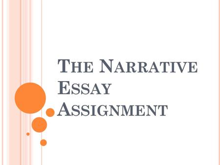 T HE N ARRATIVE E SSAY A SSIGNMENT C REATIVE W RITING VS. A CADEMIC W RITING Creative writing: Strives for beauty, art Tries to capture interest Uses.