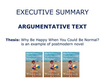 EXECUTIVE SUMMARY ARGUMENTATIVE TEXT Thesis: Why Be Happy When You Could Be Normal? is an example of postmodern novel.