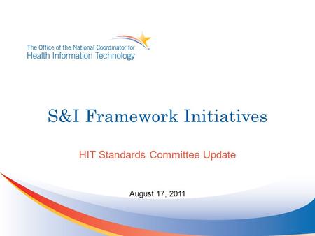 S&I Framework Initiatives August 17, 2011 HIT Standards Committee Update.