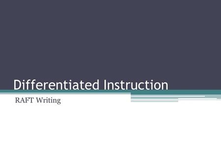 Differentiated Instruction RAFT Writing. In this presentation we will cover… What is RAFT writing? What makes RAFT writing good differentiation? What.