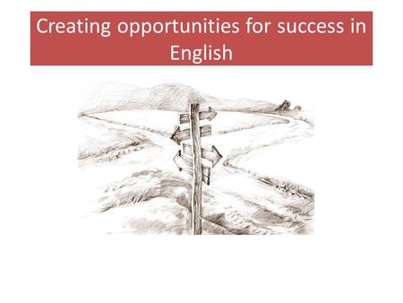 Creating opportunities for success in English. Different pathways Our students are grouped by ability, so they benefit from carefully tailored teaching.