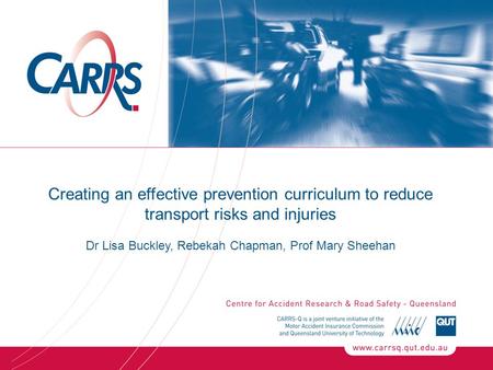 Creating an effective prevention curriculum to reduce transport risks and injuries Dr Lisa Buckley, Rebekah Chapman, Prof Mary Sheehan.