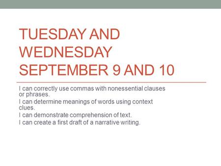 TUESDAY AND WEDNESDAY SEPTEMBER 9 AND 10 I can correctly use commas with nonessential clauses or phrases. I can determine meanings of words using context.