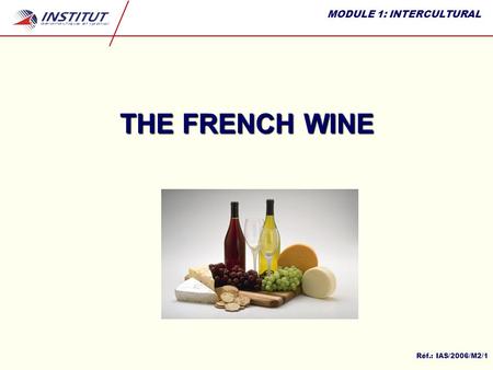 MODULE 1: INTERCULTURAL Réf.: IAS/2006/M2/1 THE FRENCH WINE.