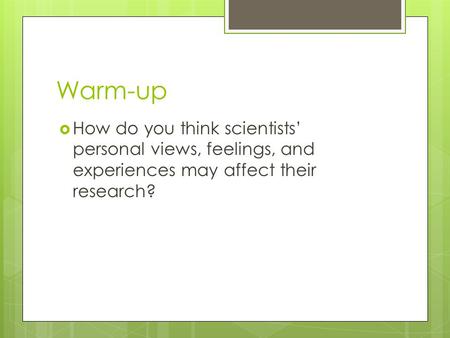 Warm-up  How do you think scientists’ personal views, feelings, and experiences may affect their research?