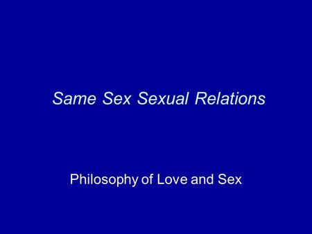 Same Sex Sexual Relations Philosophy of Love and Sex.