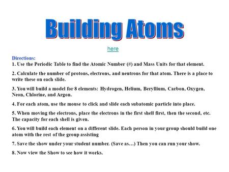 Directions: 1. Use the Periodic Table to find the Atomic Number (#) and Mass Units for that element. 2. Calculate the number of protons, electrons, and.