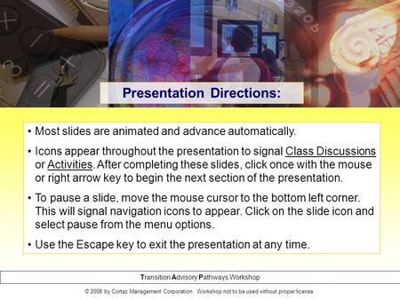 Transition Advisory Pathways Workshop Presentation Directions: © 2008 by Cortez Management Corporation. Workshop not to be used without proper license.