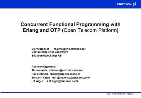 2001-03-19 ETX/D/XPS-01:002 Uen 1 Bjarne Däcker Computer Science Laboratory Ericsson Utvecklings AB Acknowledgements Thomas Arts Hans Nilsson Torbjörn.