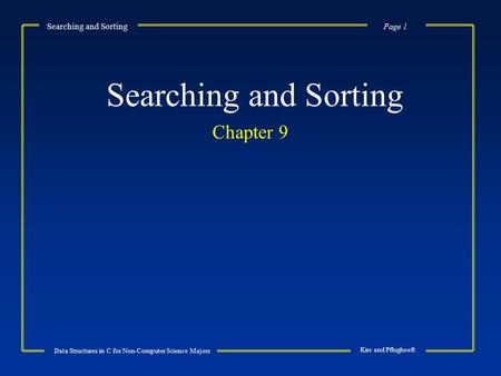 Page 1 Data Structures in C for Non-Computer Science Majors Kirs and Pflughoeft Searching and Sorting Chapter 9.