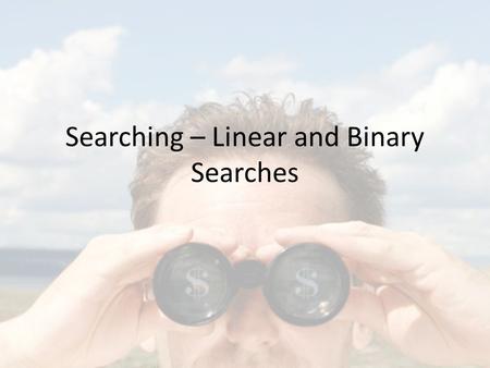 Searching – Linear and Binary Searches. Comparing Algorithms Should we use Program 1 or Program 2? Is Program 1 “fast”? “Fast enough”? P1P2.