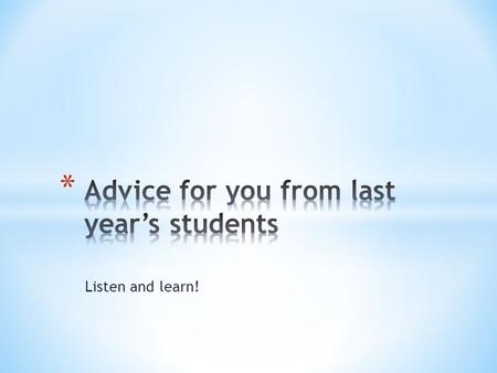 Listen and learn!. * “Read the novels.” * “I would tell them to take the end of novel assignments more seriously because it will help them prepare for.