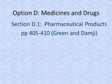 Option D: Medicines and Drugs Section D.1: Pharmaceutical Products pp 405-410 (Green and Damji)