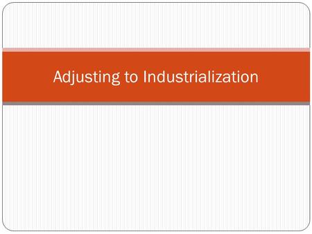 Adjusting to Industrialization. Urbanization Cities grew along with the factories that sprang up there With all the factories in cities, there was a large.