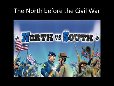 The North before the Civil War. The Location Geography: great ports, Erie Canal Unsteady growing season climate forced people to focus on things other.