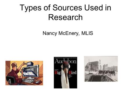 Types of Sources Used in Research Nancy McEnery, MLIS.