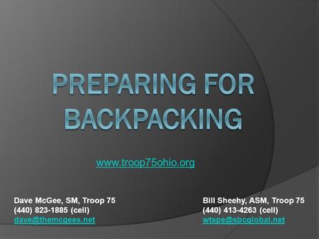 Dave McGee, SM, Troop 75 (440) 823-1885 (cell) Bill Sheehy, ASM, Troop 75 (440) 413-4263 (cell)