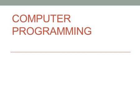 COMPUTER PROGRAMMING. Data Types “Hello world” program Does it do a useful work? Writing several lines of code. Compiling the program. Executing the program.